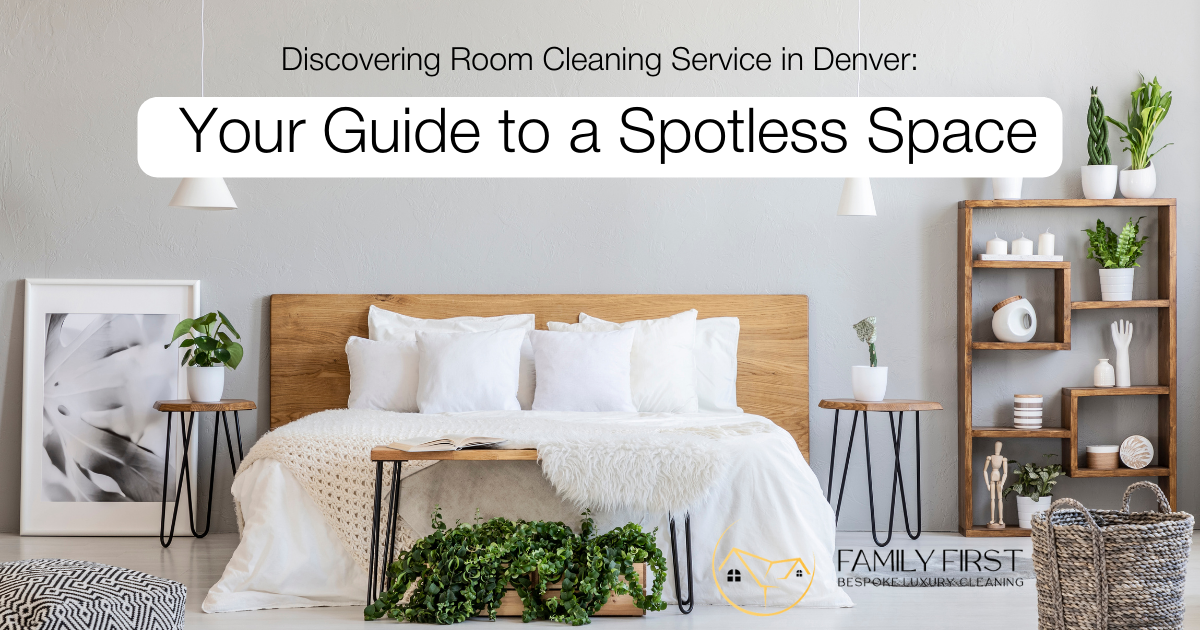 Discovering Room Cleaning Service in Denver: Your Guide to a Spotless Space