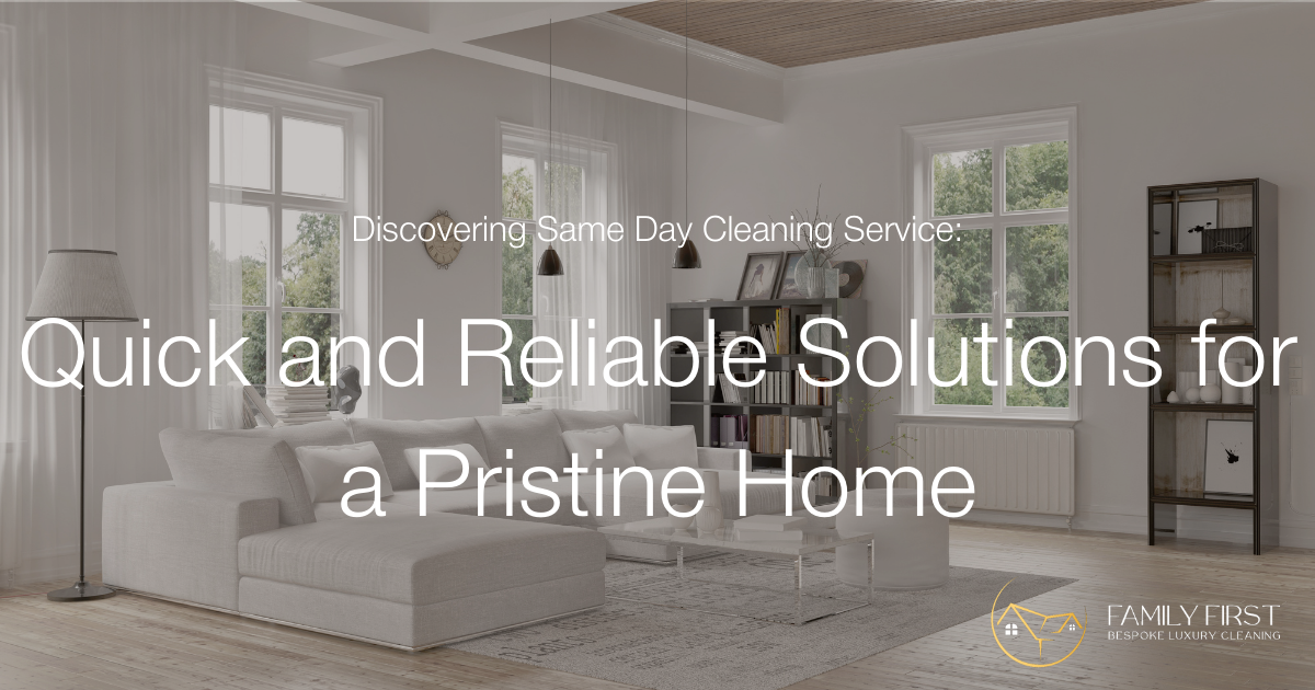 Discovering Same Day Cleaning Service: Quick and Reliable Solutions for a Pristine Home